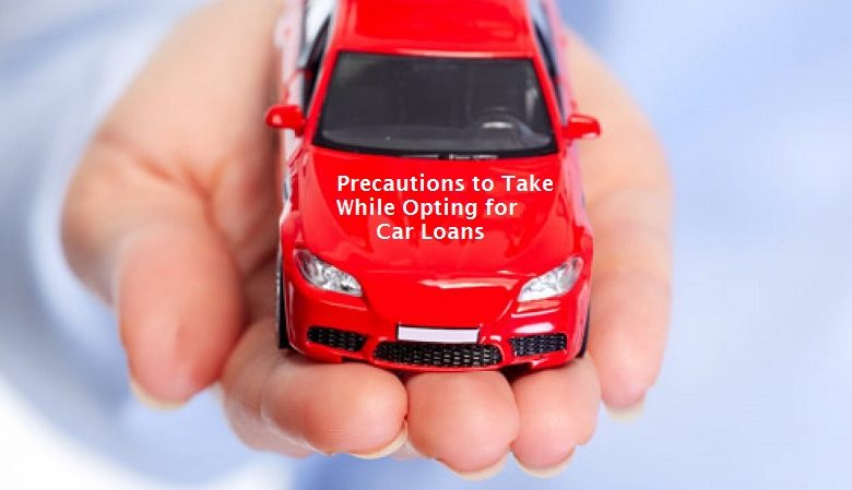 What are the Precautions to Take While Opting for Car Loans?