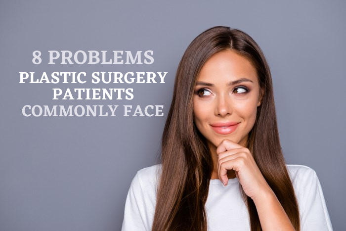8 Problems Plastic Surgery Patients Commonly Face