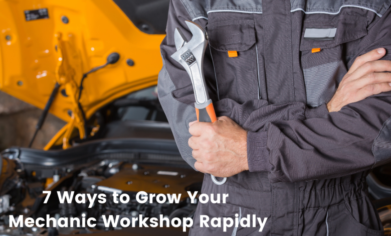 7 Ways to Grow Your Mechanic Workshop Rapidly